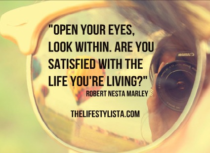 "Open your eyes,look within.Are u satisfied with the life you're living?" Bob Marley